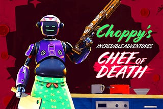 Choppy’s Incredible Adventures: Chef of Death — Part One