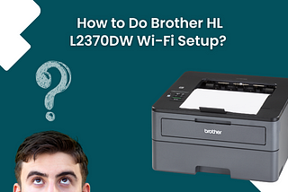 How to Do Brother HL L2370DW Wi-Fi Setup?