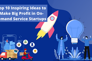 Top 10 Inspiring Ideas to Make Big Profit in On-demand Service Startups