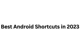 Best Android Shortcuts in 2023