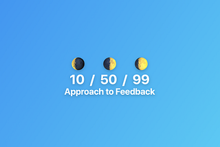 The 10/50/99% Approach to Feedback