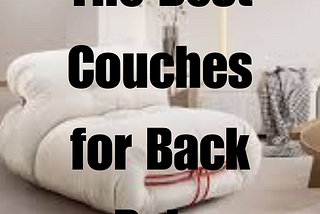 The Best Couches for Back Pain: Comfort and Support for Your Living Space