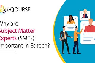 Why are Subject Matter Experts (SMEs) important in Edtech?