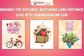 Bridging the Distance: Nurturing Long-Distance Love with SendwishOnline.com