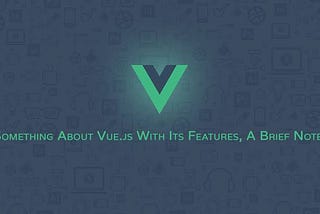 Vue.js : Answering the Why and How !