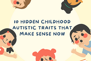 10 Hidden Childhood Autistic Traits That Make Sense Now