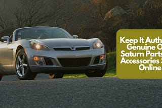 Keep It Authentic: Genuine OEM Saturn Parts And Accessories Store Online