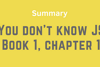 Summary: You don’t know JS - Book 1, Chapter 1
