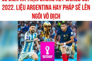TRẬN ĐẤU CUỐI CÙNG TẠI WORLD CUP 2022: LẦN ĐẦU CHO MESSI HAY LẦN THỨ 2 CHO MBAPPE