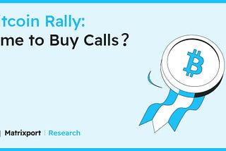 Bitcoin Rally: Time to Buy Calls?｜Matrixport Research