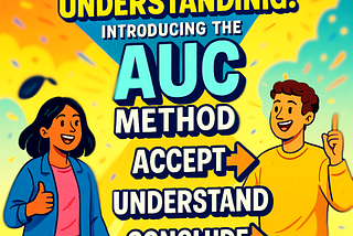 Unlock Deeper Understanding: Introducing the AUC Method (Accept -> Understand -> Conclude)