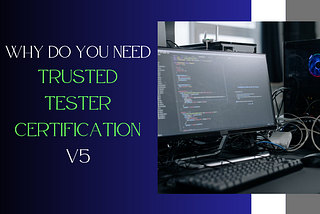 picture of the desktop computer with a code on the screen and keyboard; text says: why do you need trusted tester certification v5