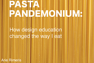 Pasta Pandemonium: How design education changed the way I eat