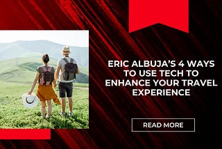 Eric Albuja’s 4 Ways to Use Tech to Enhance Your Travel Experience