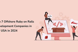 Top 7 Offshore Ruby on Rails Development Companies in the USA in 2024