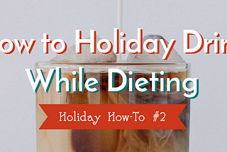 How to Holiday Drink While Dieting — Holiday How-To #2