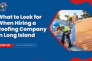 What to Look for When Hiring a Roofing Company in Long Island