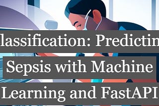Classification: Predicting Sepsis with Machine Learning and FastAPI