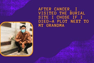 After Cancer: I Visited The Burial Site I Chose if I Died — Next to my Grandma