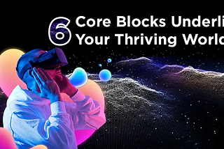 Web3 Infrastructure: 6 Core Blocks Underlie Your Thriving World