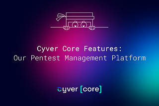 Cyver Core Features: Our Pentest Management Platform