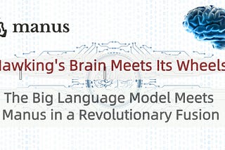 Hawking’s Brain Meets Its Wheels: The Big Language Model Meets Manus in a Revolutionary Fusion KellyOnTech