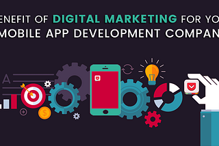 Benefits Of Digital Marketing For Your Mobile App Development Company in Dubai