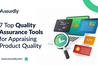 7 Top Quality Assurance Tools for Appraising Product Quality