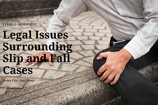 Evans C. Agrapidis Discusses Legal Issues Surrounding Slip and Fall Cases