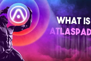 What is Atlaspad? Revolutionizing the Blockchain Launchpad Experience