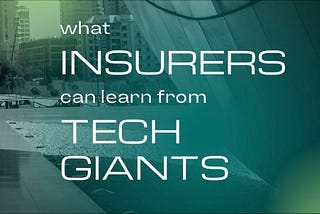 What Insurers Can Learn From Tech Giants