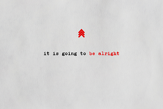 It is going to be alright..