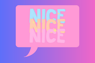 A pink speech bubble with the word, ‘nice,’ repeated three times in blue, pink and orange.