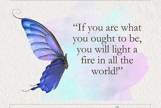 If you are what you ought to be, you will light a fire in all the world.