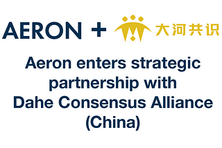 Aeron strategic partnership with Dahe Consensus Alliance (China)