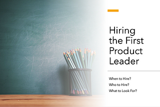 Hiring your first Product Leader