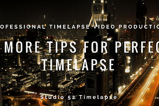 Why you Just Can’t Ignore These 5 Tips When Shooting the Perfect Time lapse Videos