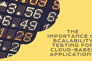 The Importance of Scalability Testing for Cloud-Based Applications