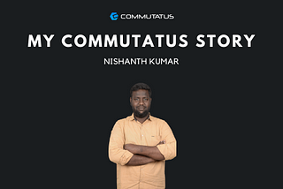 #MyCommutatusExperience: Nishanth Kumar