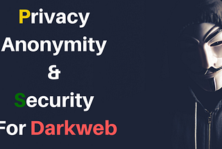 Privacy anonymity and security for dark web