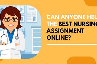 Can Anyone Help the Best Nursing Assignment Online?