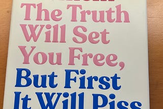 The Truth Will Set You Free, But First It Will Piss You Off by Gloria Steinem: Top 11 Takeaways