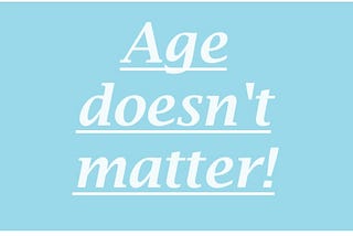 Age doesn’t matter, consider methods and goals