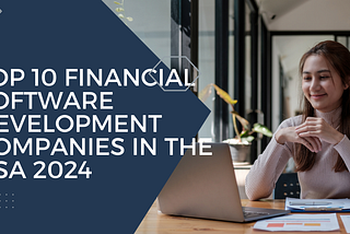 Top 10 Financial Software Development Companies in the USA 2024