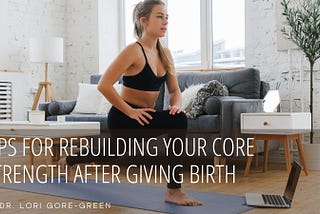 Tips for Rebuilding Your Core Strength After Giving Birth