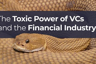 4. The toxic power of VCs and the Financial Industry