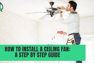 How to Install a Ceiling Fan: A Step-by-Step Guide