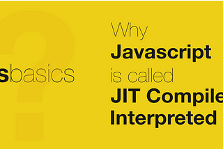 Why JavaScript is called Interpreted or JIT(Just In Time) Compiled