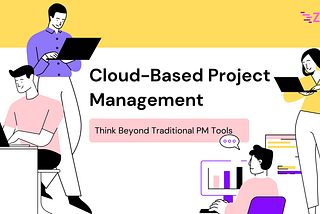 Cloud-based Project Management : Think Beyond Traditional PM Tools