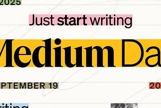 A banner image reading “Just start writing. Medium Day, September 19, 2025”